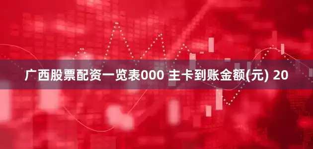 广西股票配资一览表000 主卡到账金额(元) 20