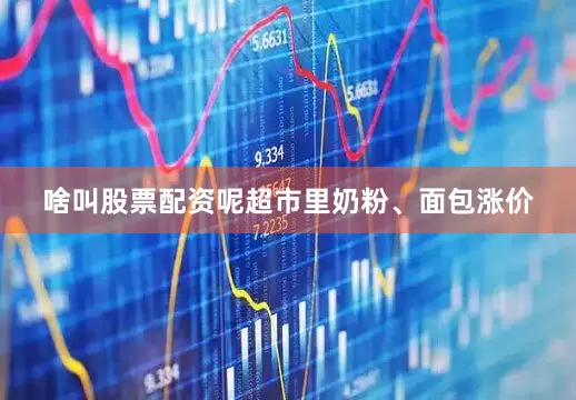 啥叫股票配资呢超市里奶粉、面包涨价