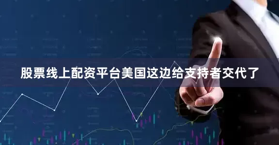 股票线上配资平台美国这边给支持者交代了