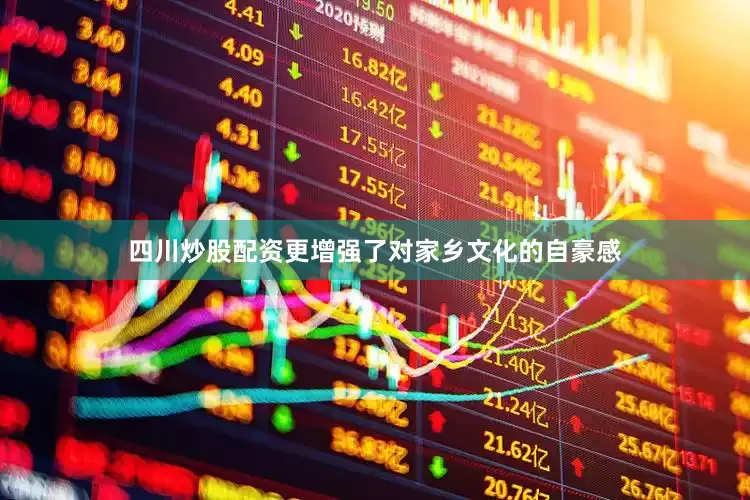 四川炒股配资更增强了对家乡文化的自豪感