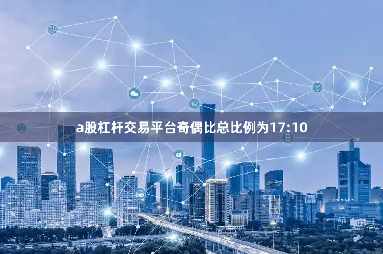 a股杠杆交易平台奇偶比总比例为17:10