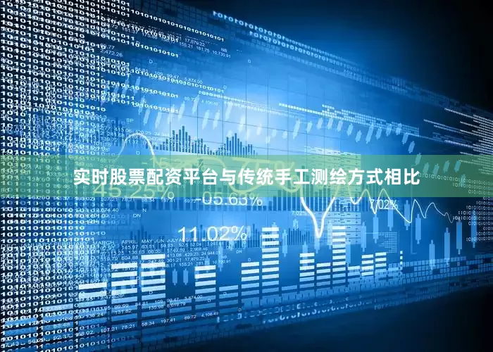 实时股票配资平台与传统手工测绘方式相比
