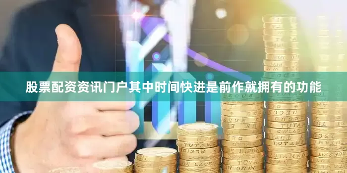 股票配资资讯门户其中时间快进是前作就拥有的功能