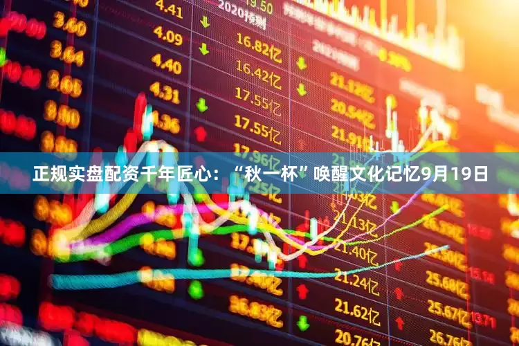 正规实盘配资　　千年匠心：“秋一杯”唤醒文化记忆　　9月19日